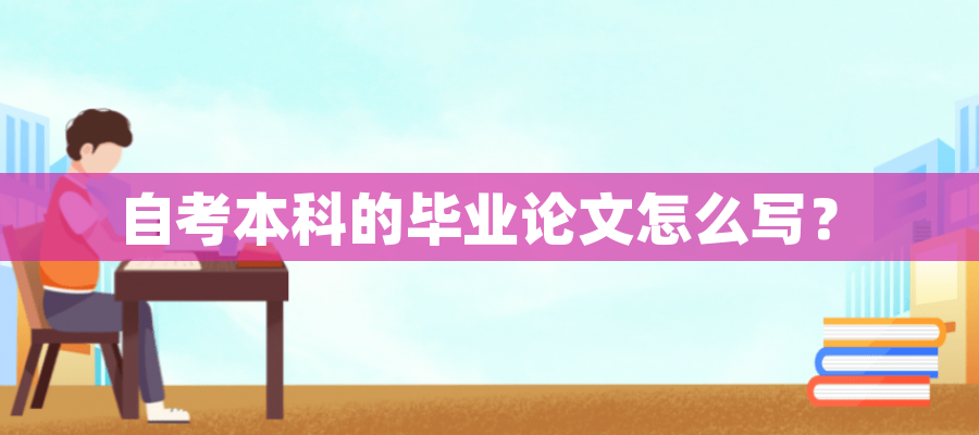 自考本科的毕业论文怎么写？